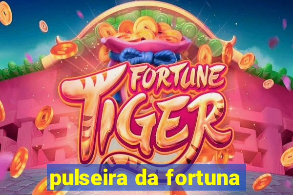 pulseira da fortuna