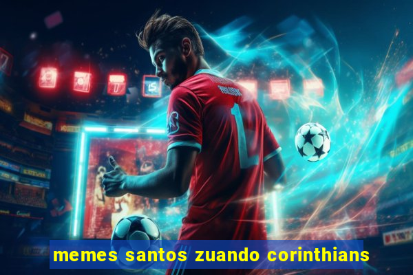 memes santos zuando corinthians