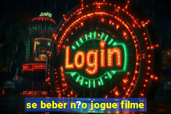 se beber n?o jogue filme