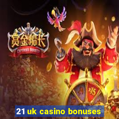 21 uk casino bonuses