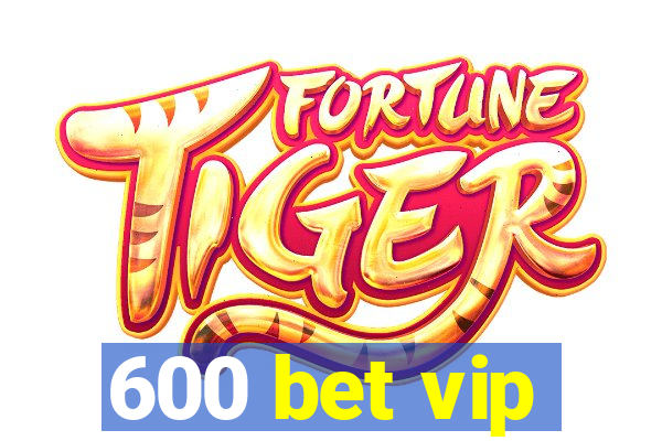 600 bet vip