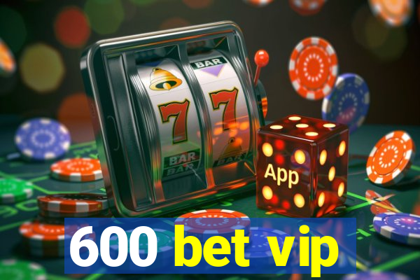 600 bet vip