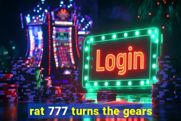 rat 777 turns the gears