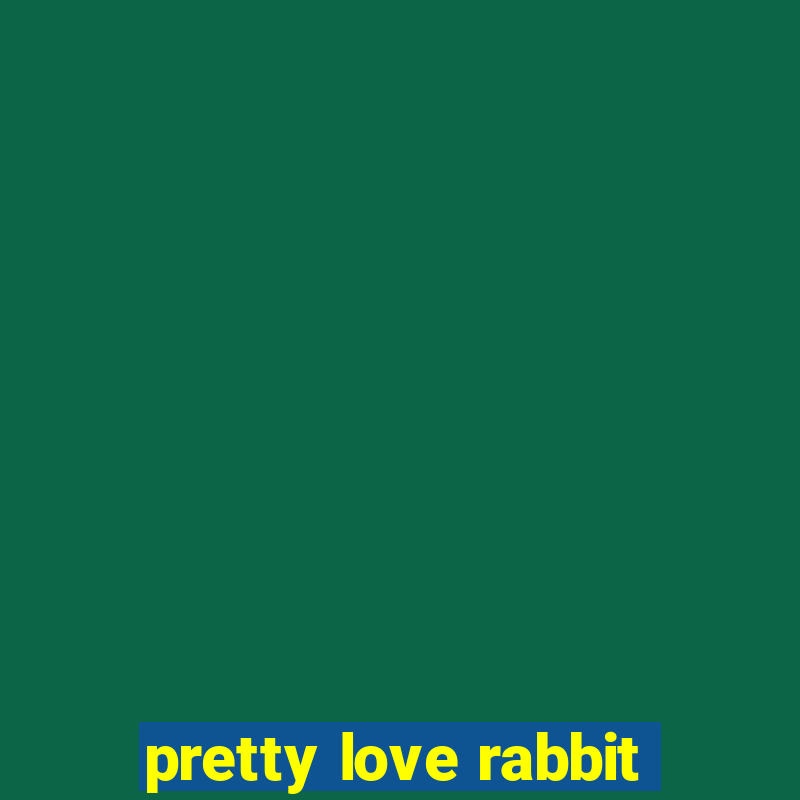 pretty love rabbit