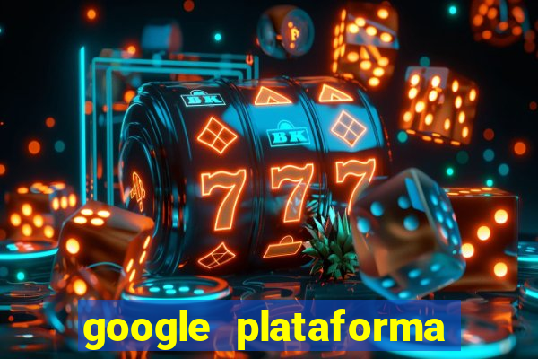 google plataforma de jogos