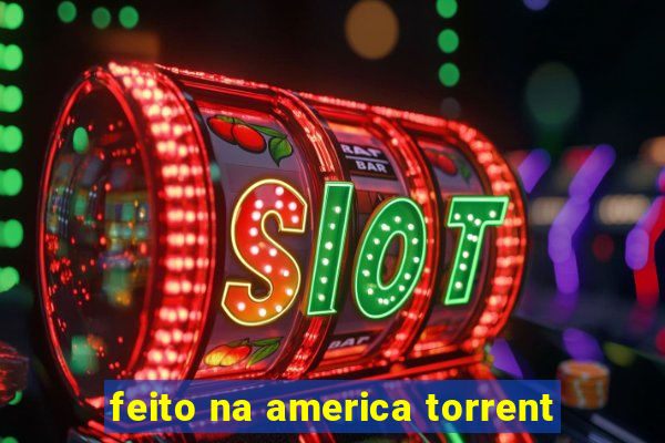 feito na america torrent