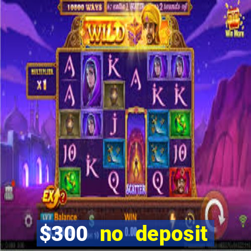 $300 no deposit bonus casino