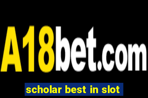 scholar best in slot