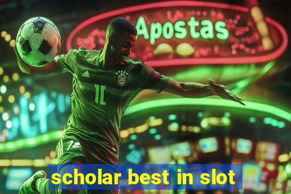 scholar best in slot