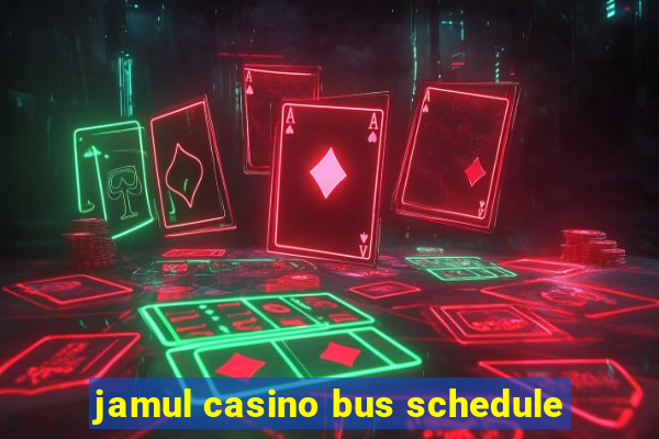 jamul casino bus schedule