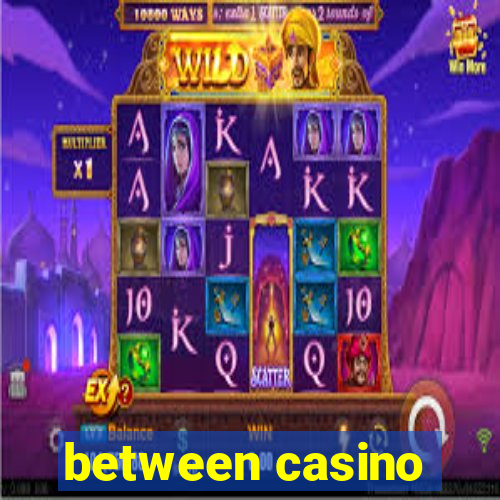 between casino