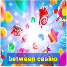 between casino