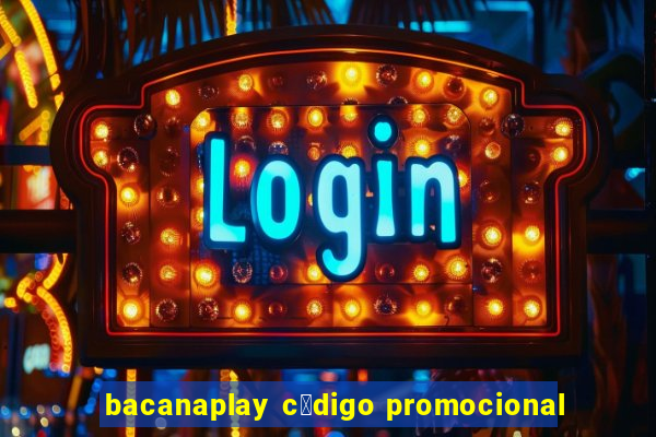 bacanaplay c贸digo promocional