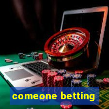 comeone betting