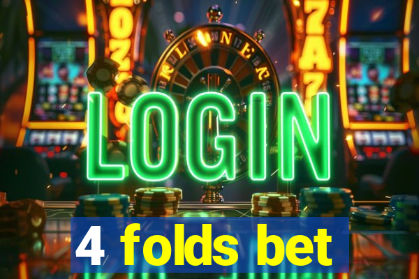 4 folds bet