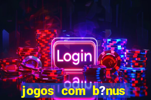 jogos com b?nus sem depósito