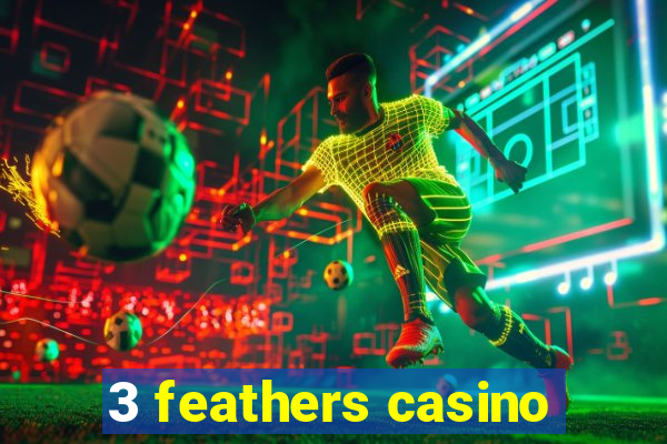 3 feathers casino