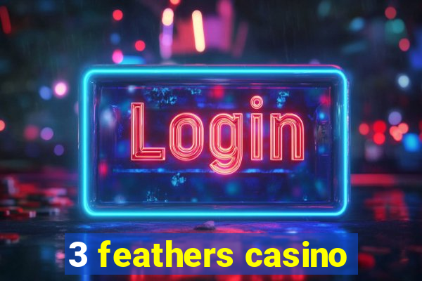 3 feathers casino