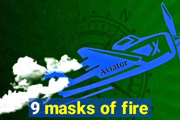 9 masks of fire