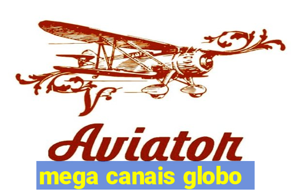 mega canais globo