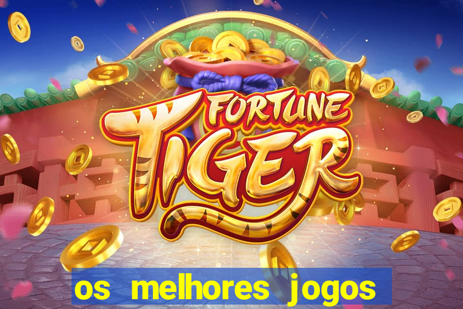 os melhores jogos do tigrinho