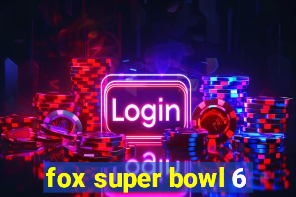 fox super bowl 6