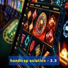 handicap asiatico - 3.5