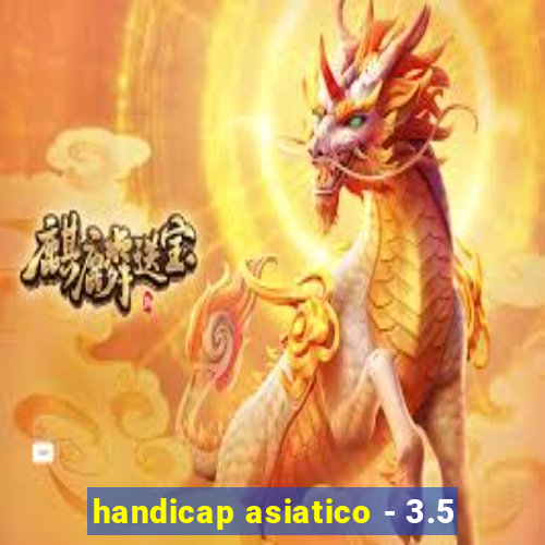 handicap asiatico - 3.5