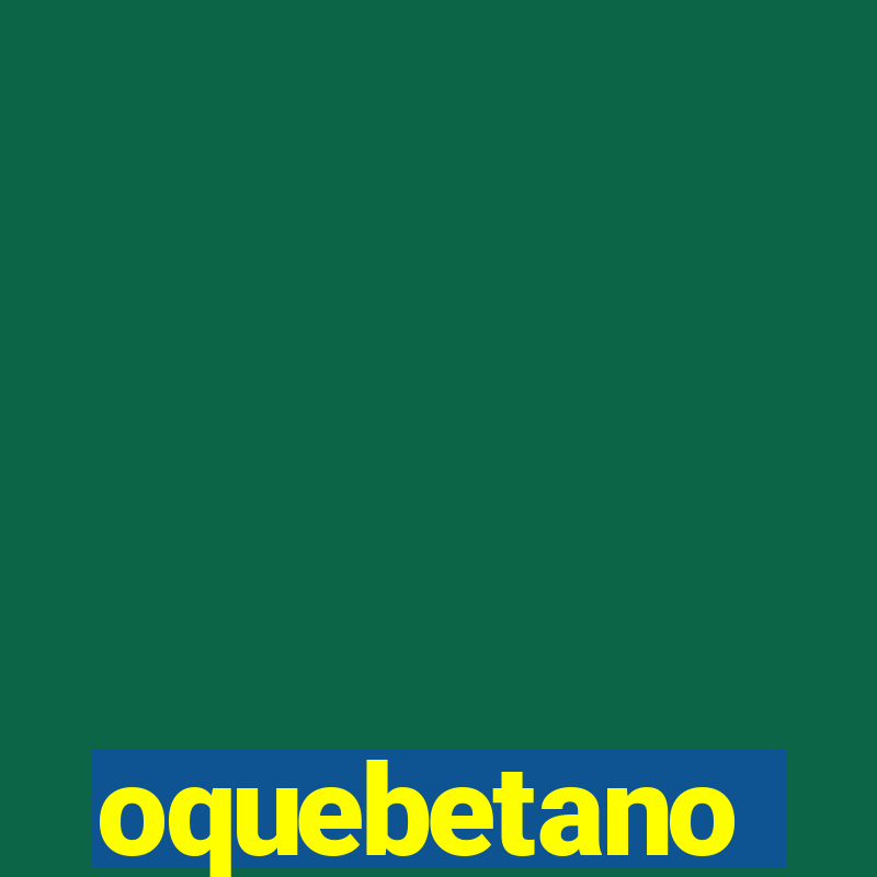 oquebetano