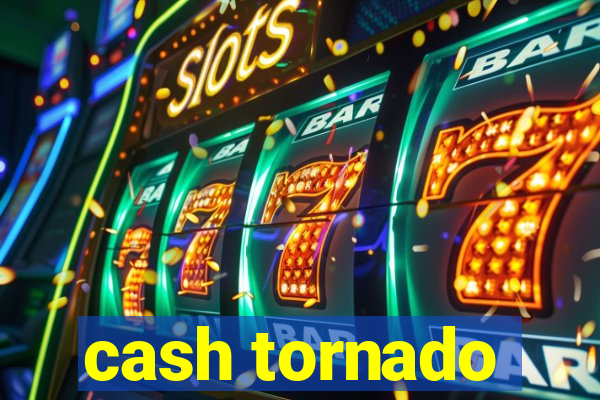 cash tornado