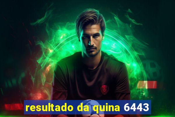 resultado da quina 6443