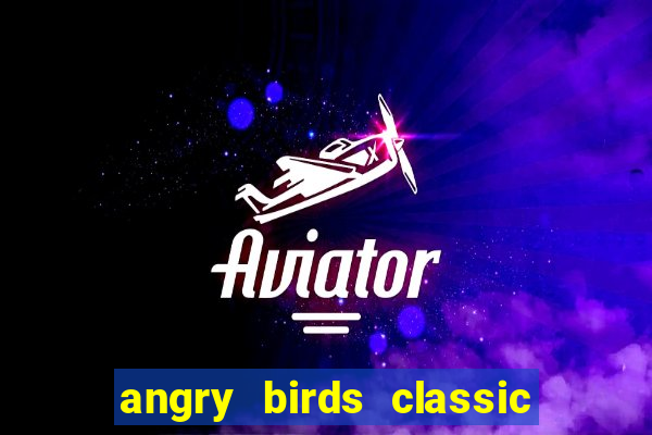 angry birds classic 1.0.0 apk