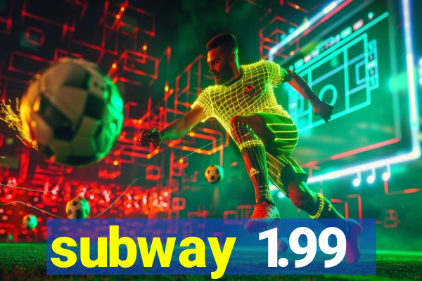 subway 1.99