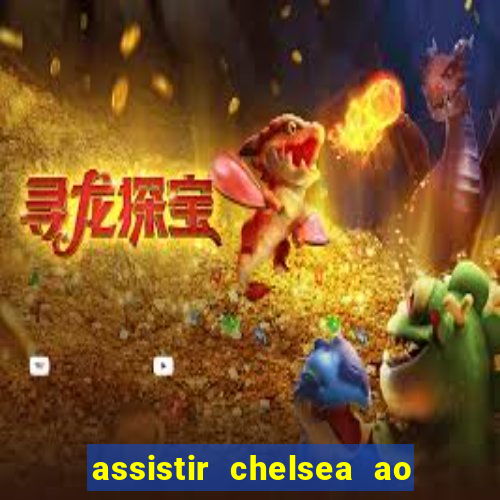 assistir chelsea ao vivo futemax