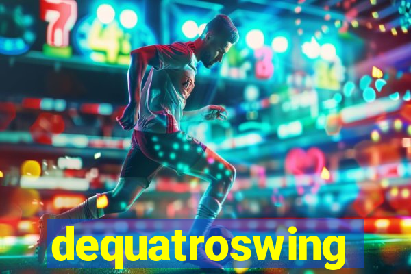 dequatroswing