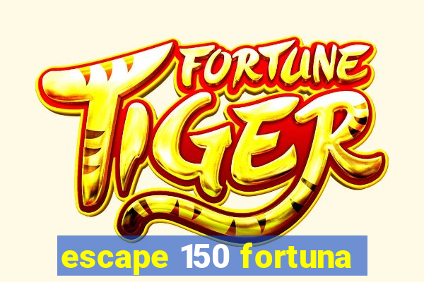 escape 150 fortuna