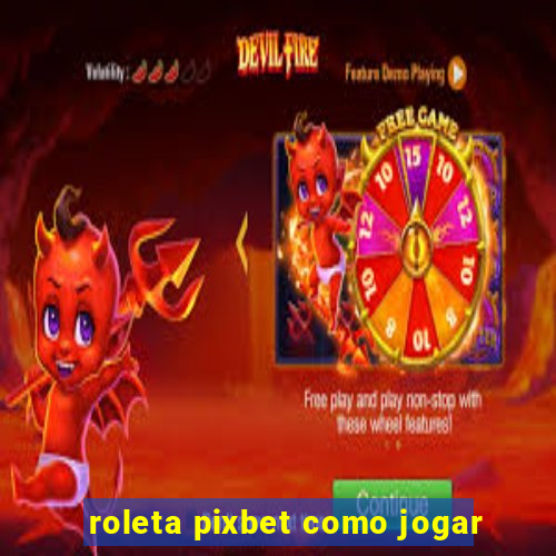 roleta pixbet como jogar