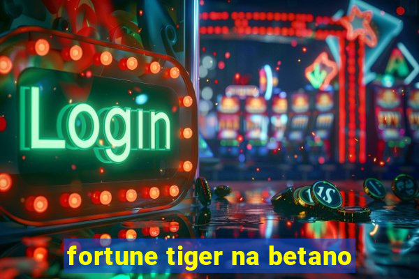 fortune tiger na betano