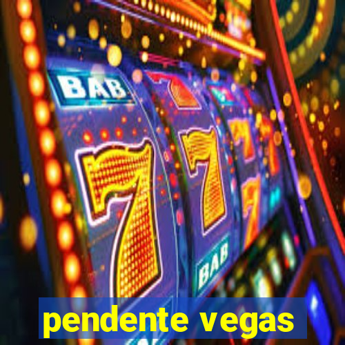 pendente vegas