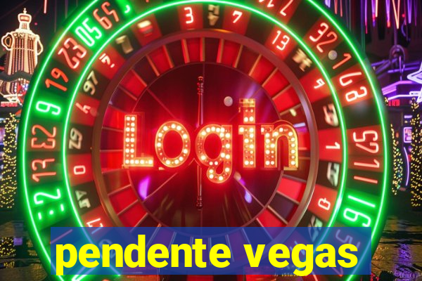 pendente vegas