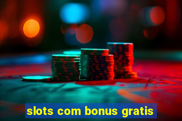 slots com bonus gratis