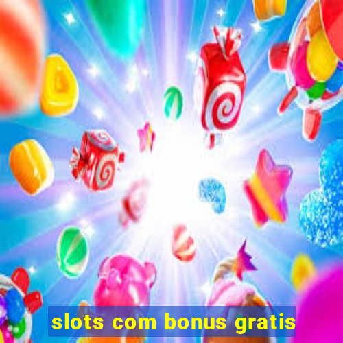 slots com bonus gratis