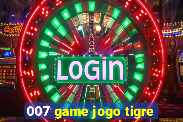 007 game jogo tigre