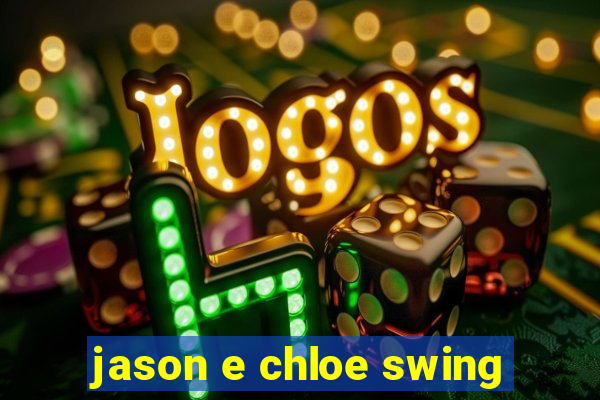 jason e chloe swing