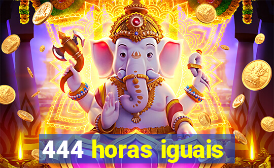 444 horas iguais