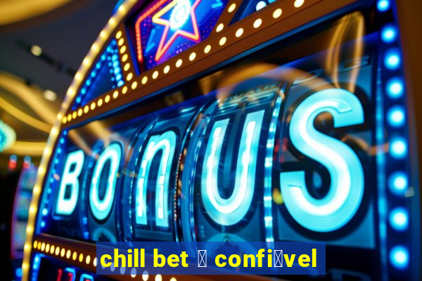 chill bet 茅 confi谩vel