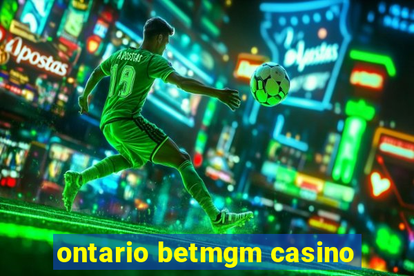 ontario betmgm casino