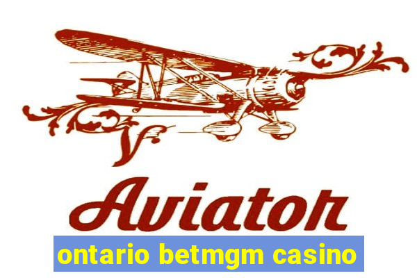 ontario betmgm casino