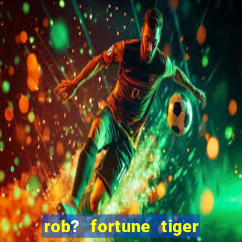 rob? fortune tiger grátis download