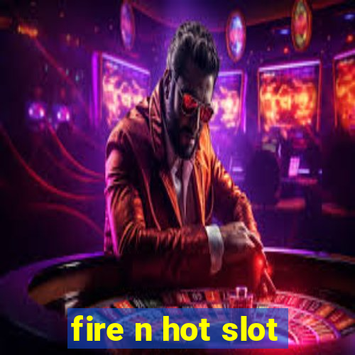 fire n hot slot